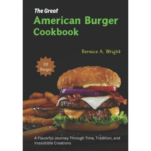 (영문도서) The Great American Burger Cookbook: A Flavorful Journey Through Time Tradition and Irresist... Paperback, Independently Published, English, 9798878449861