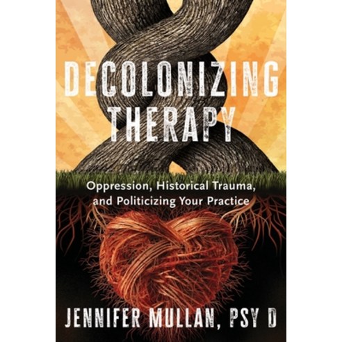 (영문도서) Decolonizing Therapy: Oppression Historical Trauma and Politicizing Your Practice Hardcover, W. W. Norton & Company, English, 9781324019169