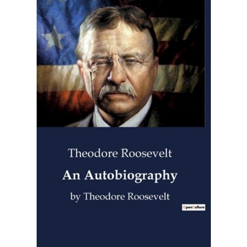 (영문도서) An Autobiography: The autobiography of Theodore Roosevelt who served as the 26th President of... Paperback, Culturea, English, 9791041800421