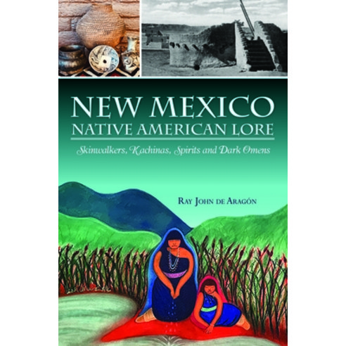(영문도서) New Mexico Native American Lore: Skinwalkers Kachinas Spirits and Dark Omens Paperback, History Press, English, 9781467150545