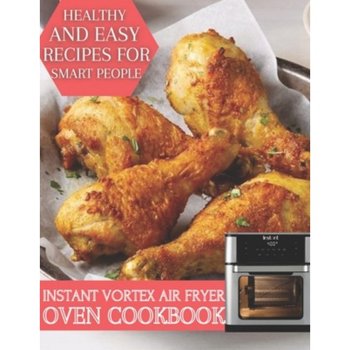 Instant Vortex Air Fryer Oven Cookbook: Healthy And Easy Recipes For Smart People Paperback, Independently Published, English, 9798729213870
