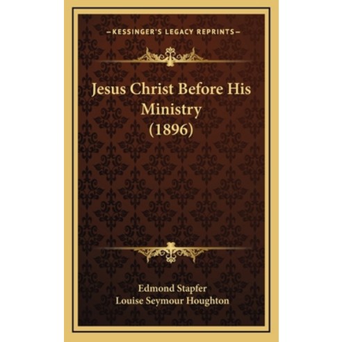 Jesus Christ Before His Ministry (1896) Hardcover, Kessinger Publishing