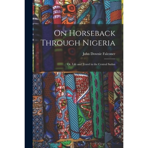 (영문도서) On Horseback Through Nigeria; or Life and Travel in the Central Sudan Paperback, Legare Street Press