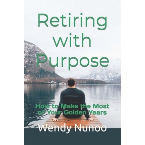 (영문도서) Retiring with Purpose: How to Make the Most of Your Golden Years Paperback, Independently Published, English, 9798372750159