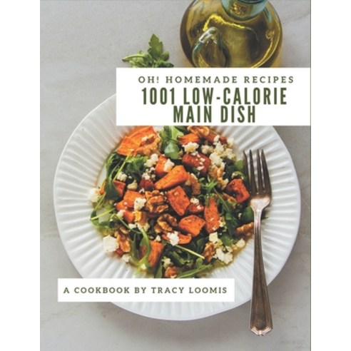 Oh! 1001 Homemade Low-Calorie Main Dish Recipes: An One-of-a-kind Homemade Low-Calorie Main Dish Coo... Paperback, Independently Published, English, 9798693151154