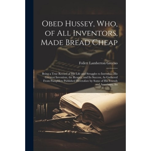 (영문도서) Obed Hussey Who of All Inventors Made Bread Cheap: Being a True Record of His Life and Str... Paperback, Legare Street Press, English, 9781022874763