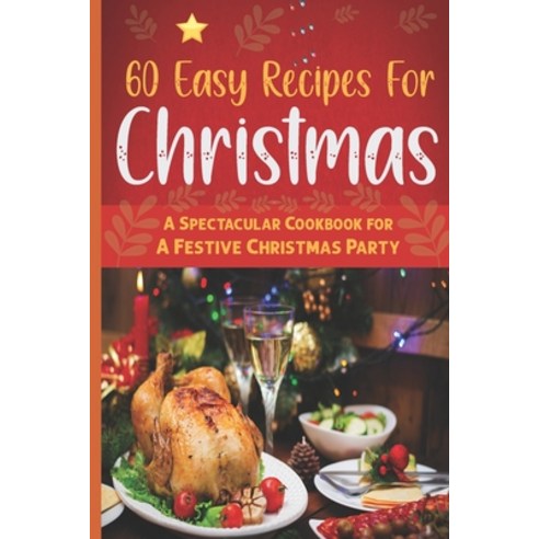 (영문도서) 60 Easy Recipes For Christmas: A Spectacular Cookbook for A Festive Christmas Party Paperback, Independently Published, English, 9798761811492