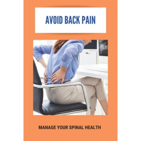 Avoid Back Pain: Manage Your Spinal Health.: Eliminate Your Lower Back Pain Lee Albert Paperback, Independently Published, English, 9798731503976
