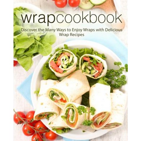 (영문도서) Wrap Cookbook: Discover the Many Ways to Enjoy Wraps with Delicious Wrap Recipes (2nd Edition) Paperback, Independently Published, English, 9781797993409