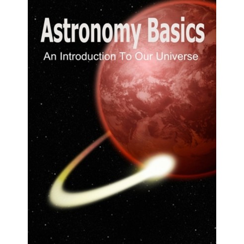 Astronomy Basics: An Introduction To Our Universe Paperback, Independently Published, English, 9798575609698