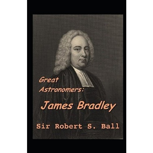 Great Astronomers: James Bradley Illustrated Paperback, Independently Published, English, 9798736262076