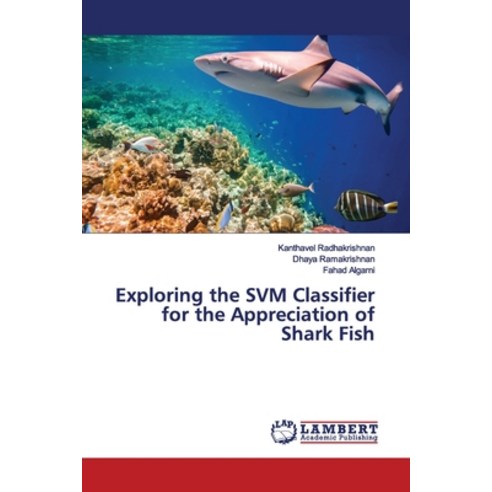Exploring the SVM Classifier for the Appreciation of Shark Fish Paperback, LAP Lambert Academic Publis..., English, 9786139958016