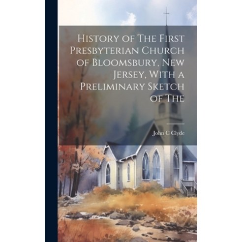 (영문도서) History of The First Presbyterian Church of Bloomsbury New Jersey With a Preliminary Sketch... Hardcover, Legare Street Press, English, 9781019843949