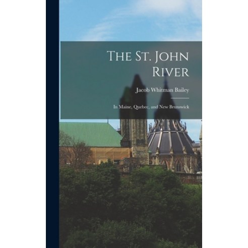 (영문도서) The St. John River: In Maine Quebec and New Brunswick Hardcover, Legare Street Press, English, 9781016021173