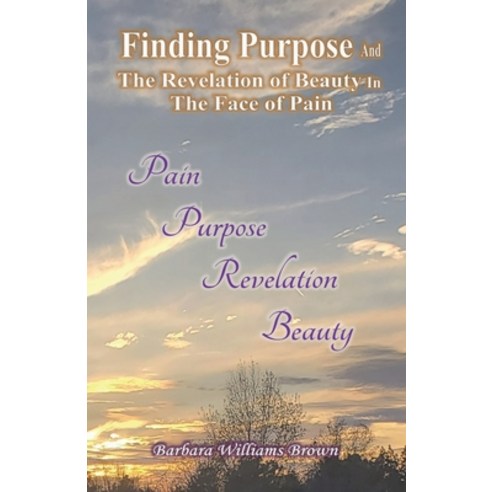 (영문도서) Finding Purpose & The Revelation of Beauty in the Face of Pain Paperback, Barbara Williams Brown, English, 9781735806143
