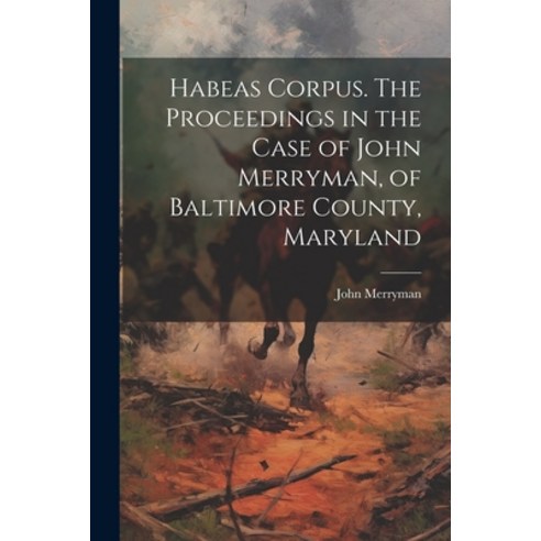 (영문도서) Habeas Corpus. The Proceedings in the Case of John Merryman of Baltimore County Maryland Paperback, Legare Street Press, English, 9781022128729