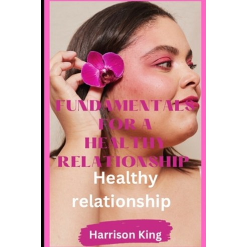 (영문도서) Fundamentals for a healthy relationship: Best way to succeed in a relationship Paperback, Independently Published, English, 9798372589674