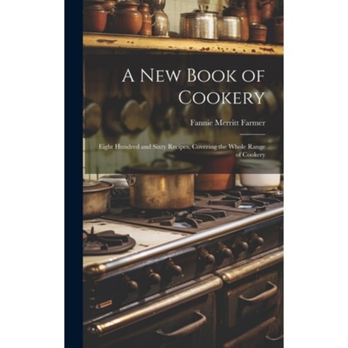 (영문도서) A new Book of Cookery: Eight Hundred and Sixty Recipes Covering the Whole Range of Cookery Hardcover, Legare Street Press, English, 9781020942044