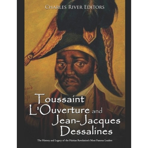 Toussaint L''Ouverture and Jean-Jacques Dessalines: The History and Legacy of the Haitian Revolution''... Paperback, Independently Published