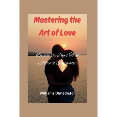 (영문도서) Mastering the Art of Love: Decode the Laws That Attract Soulmate Paperback, Independently Published, English, 9798873590445