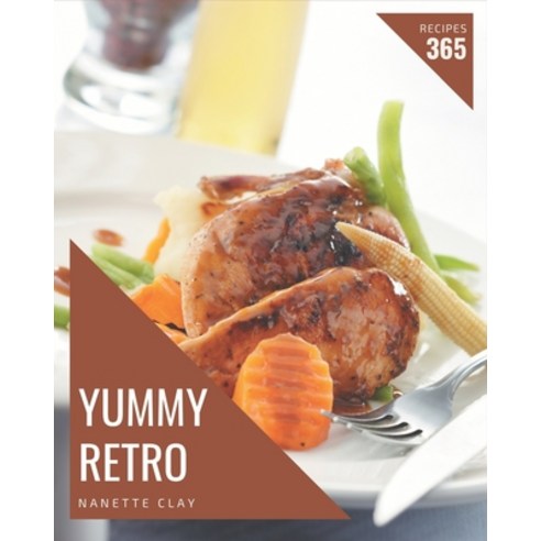 365 Yummy Retro Recipes: A Must-have Yummy Retro Cookbook for Everyone Paperback, Independently Published