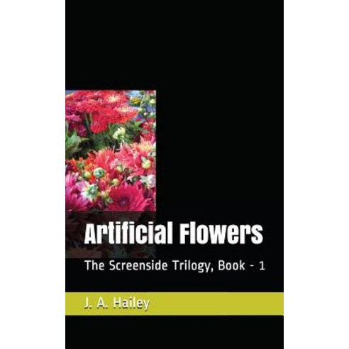 (영문도서) Artificial Flowers: The Screenside Trilogy Book - 1 Paperback, Createspace Independent Pub..., English, 9781540763082