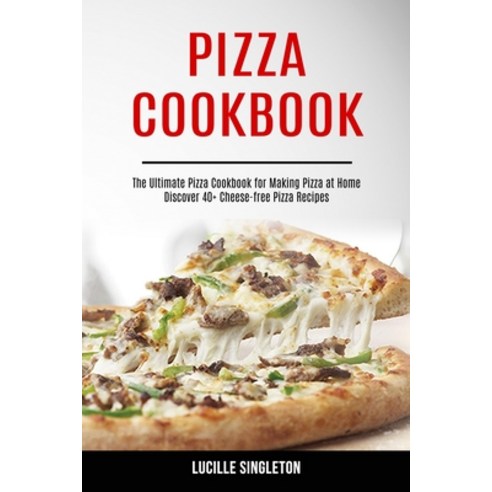 Pizza Cookbook: The Ultimate Pizza Cookbook for Making Pizza at Home (Discover 40+ Cheese-free Pizza... Paperback, Knowledge Icons, English, 9781990169113