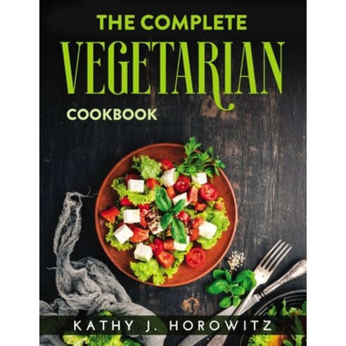 (영문도서) The Complete Vegetarian Cookbook Paperback, Kathy J. Horowitz, English, 9781915032560