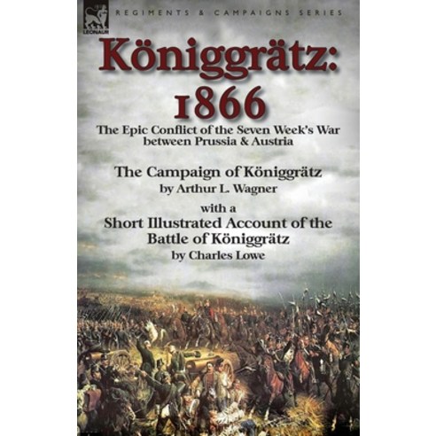 (영문도서) Königgrätz: 1866: the Epic Conflict of the Seven Week''s War between Prussia & Austria-The Cam... Paperback, Leonaur Ltd, English, 9781782825876