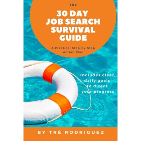 The 30 Day Job Search Survival Guide: A Practical Step-by-Step Action Plan Paperback, Independently Published