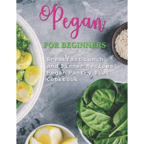 (영문도서) Pegan for Beginners: Breakfast Lunch and Dinner Recipes Pegan Pantry Diet Cookbook Paperback, Independently Published, English, 9798515094881