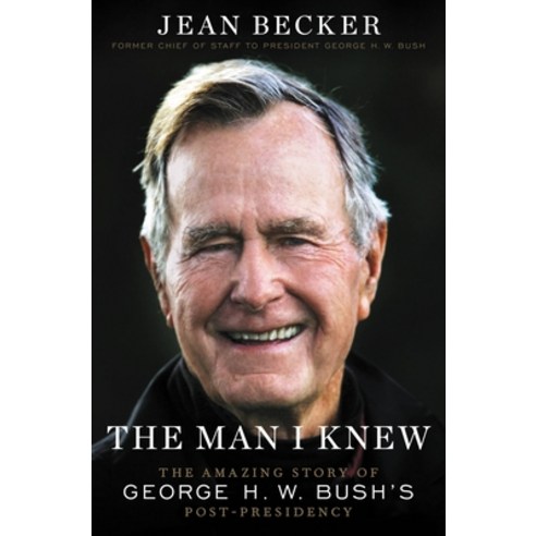 (영문도서) The Man I Knew: The Amazing Story of George H. W. Bush''s Post-Presidency Paperback, Twelve, English, 9781538735312