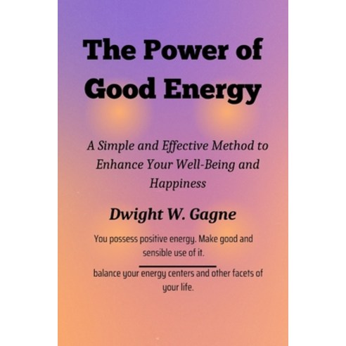 (영문도서) The Power of Good Energy: A Simple and Effective Method to Enhance Your Well-Being and Happiness Paperback, Independently Published, English, 9798877599567