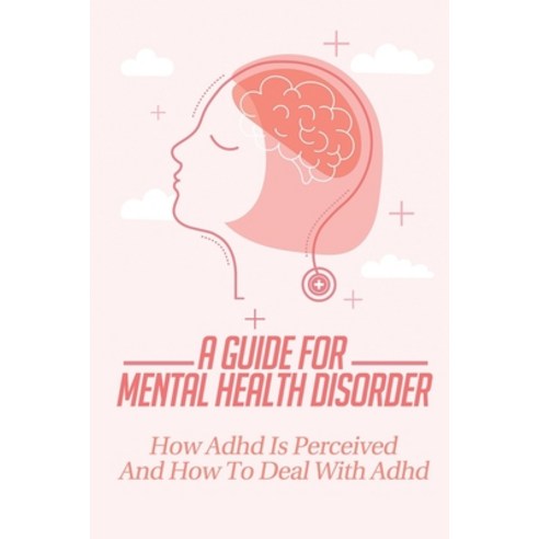 (영문도서) A Guide For Mental Health Disorder: How ADHD Is Perceived And How To Deal With ADHD: Adhd Pro... Paperback, Independently Published, English, 9798521524839