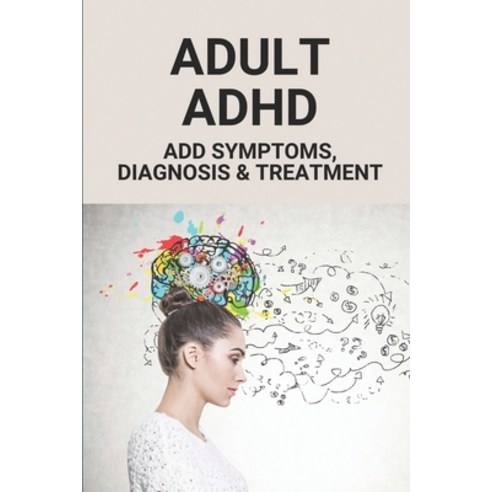 (영문도서) Adult ADHD: ADD Symptoms Diagnosis & Treatment: Attention Deficit Disorder Paperback, Independently Published
