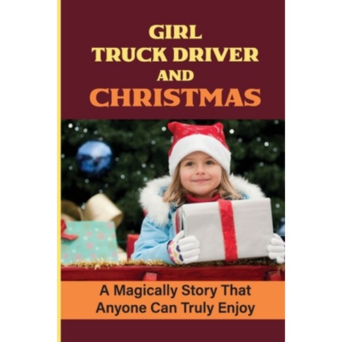 (영문도서) Girl Truck Driver And Christmas: A Magically Story That Anyone Can Truly Enjoy Paperback, Independently Published, English, 9798756124569