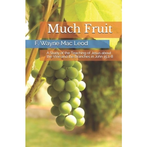 Much Fruit: A Study of the Teaching of Jesus about the Vine and the Branches in John 15:1-8 Paperback, Independently Published, English, 9798695734720