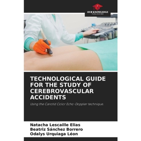 (영문도서) Technological Guide for the Study of Cerebrovascular Accidents Paperback, Our Knowledge Publishing, English, 9786205691908