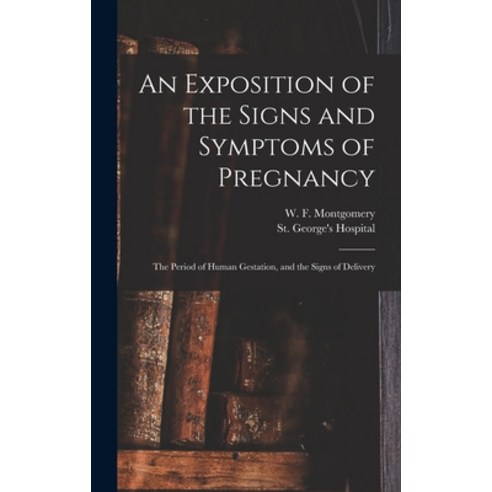 (영문도서) An Exposition of the Signs and Symptoms of Pregnancy: the Period of Human Gestation and the ... Hardcover, Legare Street Press, English, 9781013760235