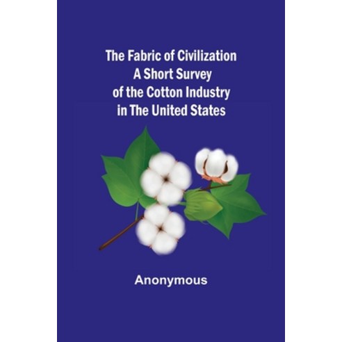 (영문도서) The Fabric of Civilization A Short Survey of the Cotton Industry in the United States Paperback, Alpha Edition, English, 9789355396433