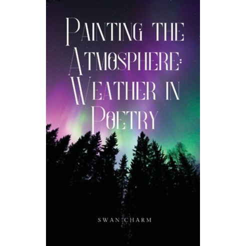 (영문도서) Painting the Atmosphere: Weather in Poetry Paperback, Swan Charm Publishing, English, 9789916391020