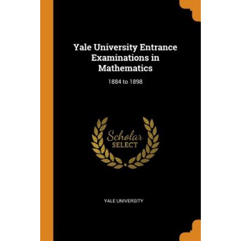(영문도서) Yale University Entrance Examinations in Mathematics: 1884 to 1898 Paperback, Franklin Classics, English, 9780341736660