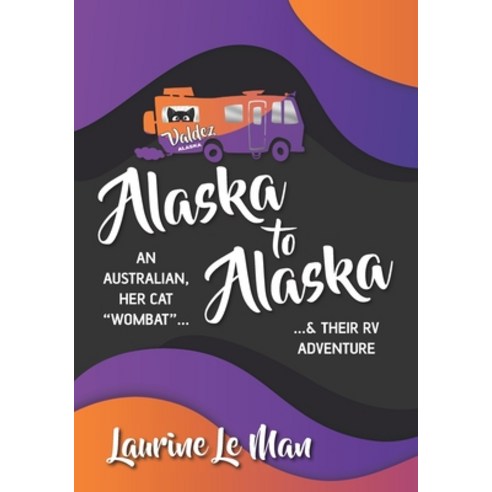 (영문도서) Alaska to Alaska: An Australian her cat Wombat & their RV Adventure Paperback, Scott Publishing Company, English, 9781954463110