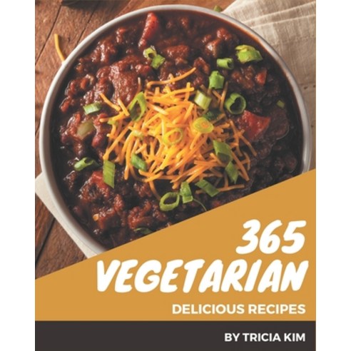 365 Delicious Vegetarian Recipes: Vegetarian Cookbook - Where Passion for Cooking Begins Paperback, Independently Published