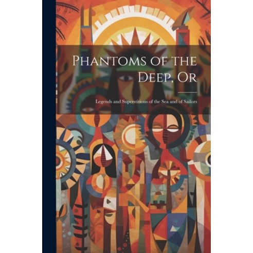 (영문도서) Phantoms of the Deep Or: Legends and Superstitions of the sea and of Sailors Paperback, Legare Street Press, English, 9781021946478