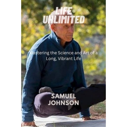 (영문도서) Life Unlimited: Mastering the Science and Art of a Long Vibrant Life Paperback, Independently Published, English, 9798389968189
