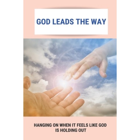 God Leads The Way: Hanging On When It Feels Like God Is Holding Out: Building Up Your Spirit Man Paperback, Independently Published, English, 9798747862135
