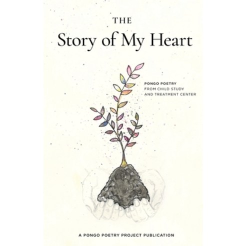 The Story of My Heart: Pongo Poetry from Child Study and Treatment Center Paperback, Pongo Publishing, English, 9780996740920