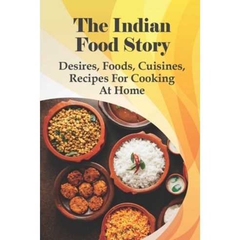 (영문도서) The Indian Food Story: Desires Foods Cuisines Recipes For Cooking At Home: Instructions Fo... Paperback, Independently Published, English, 9798533026291