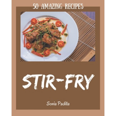 50 Amazing Stir-Fry Recipes: From The Stir-Fry Cookbook To The Table Paperback, Independently Published, English, 9798580066417